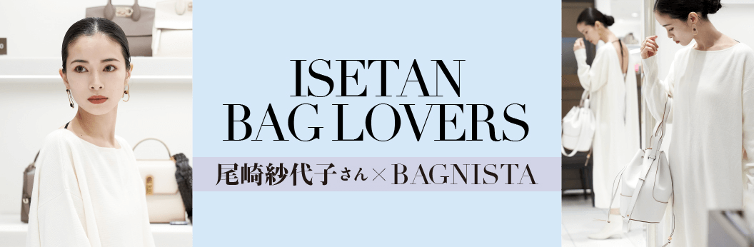 ISETAN BAGLOVERS 佐野真依子さん×BAGNISTA