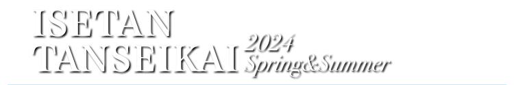 伊勢丹 丹青会 2024 Spring & Summer