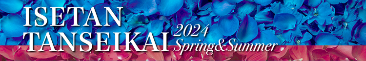 伊勢丹 丹青会 2024 Spring ＆ Summer