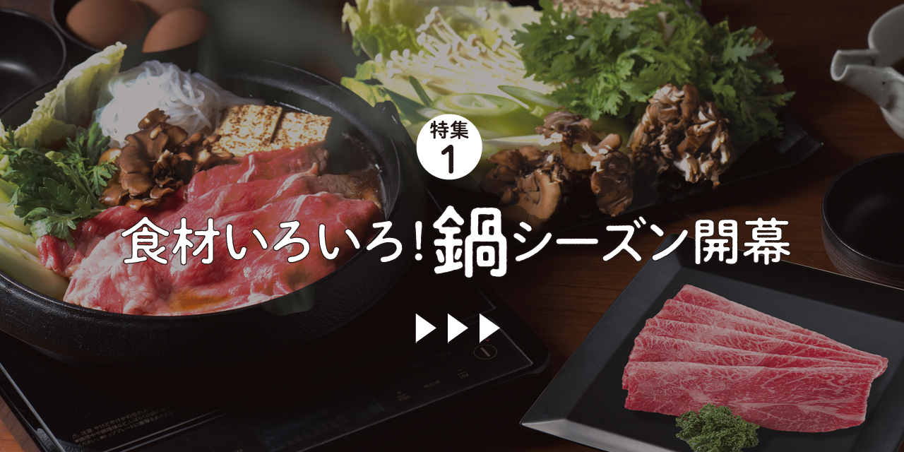 特集１ 食材いろいろ！鍋シーズン開幕