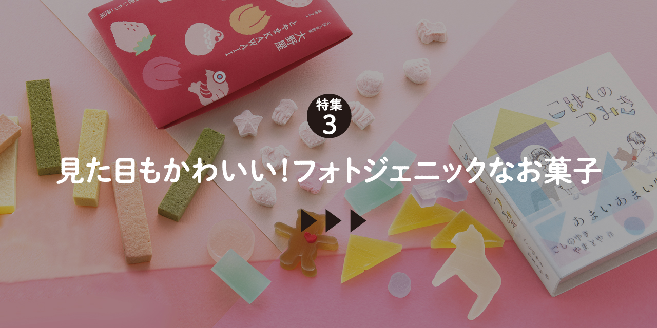 特集３ 見た目もかわいい！フォトジェニックなお菓子